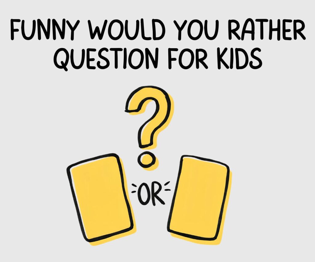 funny WOULD YOU RATHEr QUESTION FOR KIDS